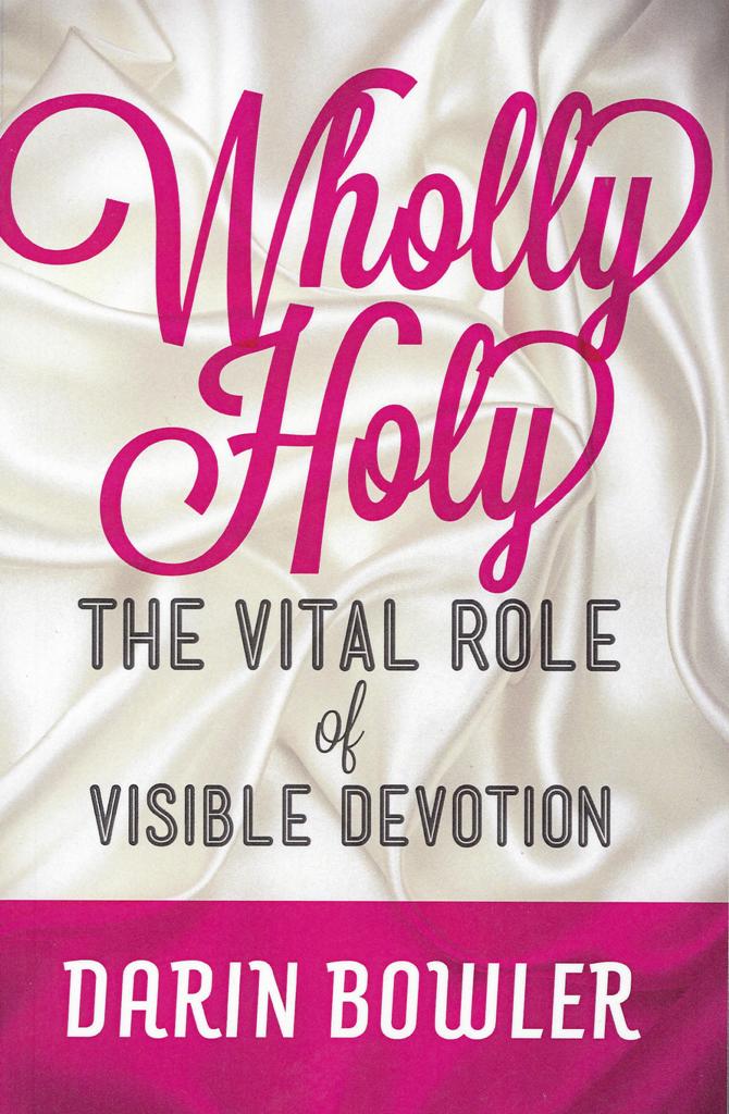Wholly Holy: The Vital Role of Visible Devotion - Darin Bowler