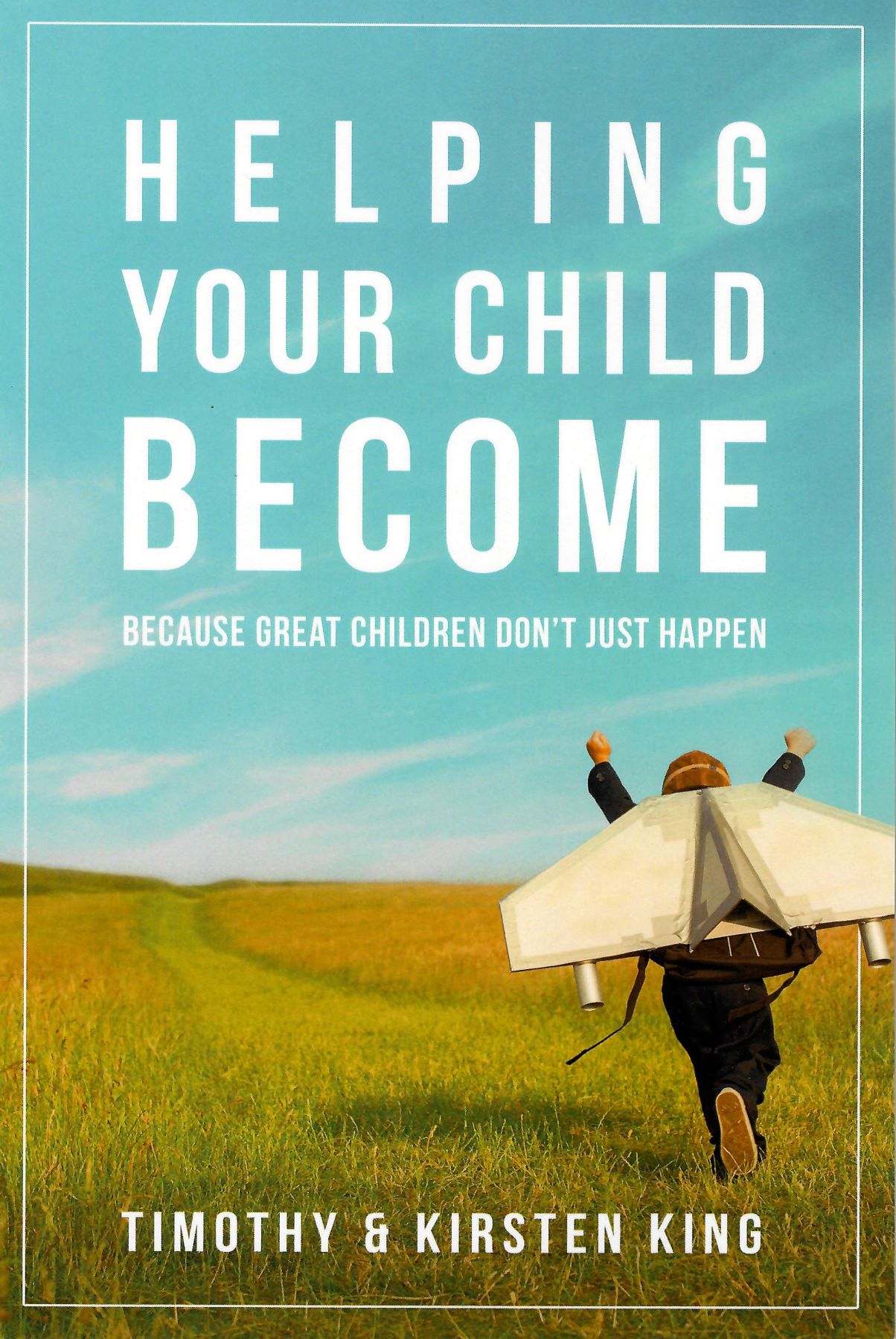 Helping Your Child Become - Tim & Kirsten King