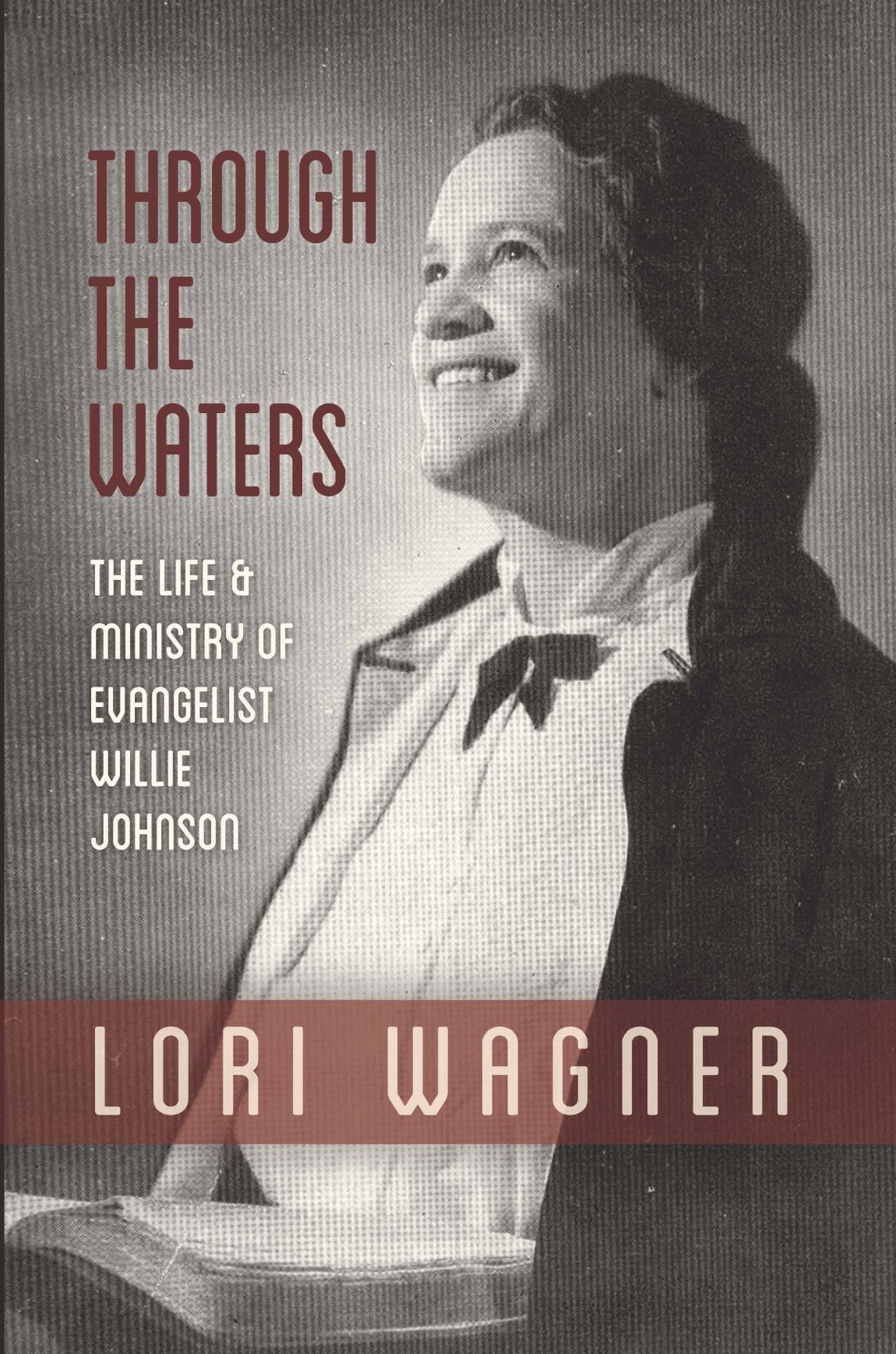 Through The Waters: The Life & Ministry of Evangelist Willie Johnson - Lori Wagner