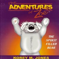 The Adventures of Zoe: The Spirit-Filled Bear - Korey Jones