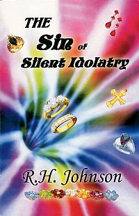 The Sin of Silent Idolatry - R H Johnson